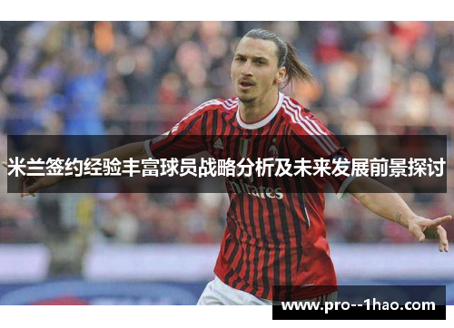 米兰签约经验丰富球员战略分析及未来发展前景探讨