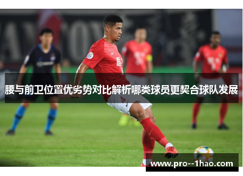 腰与前卫位置优劣势对比解析哪类球员更契合球队发展