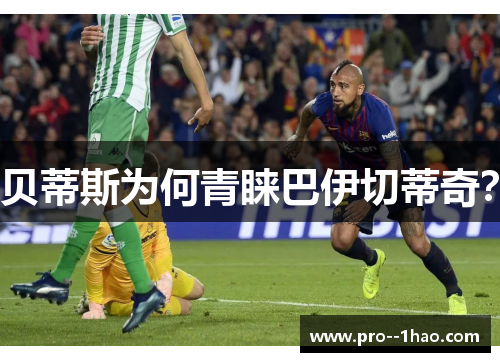贝蒂斯为何青睐巴伊切蒂奇? 贝蒂斯为何青睐巴伊切蒂奇?