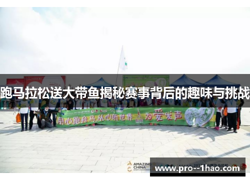 跑马拉松送大带鱼揭秘赛事背后的趣味与挑战