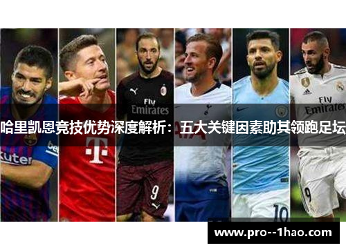 哈里凯恩竞技优势深度解析：五大关键因素助其领跑足坛