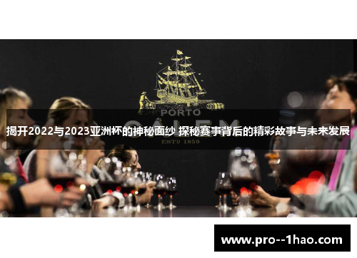 揭开2022与2023亚洲杯的神秘面纱 探秘赛事背后的精彩故事与未来发展