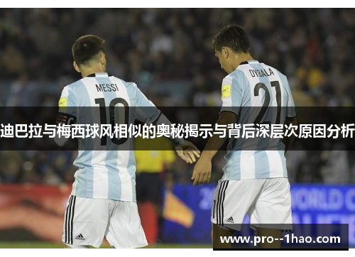 迪巴拉与梅西球风相似的奥秘揭示与背后深层次原因分析