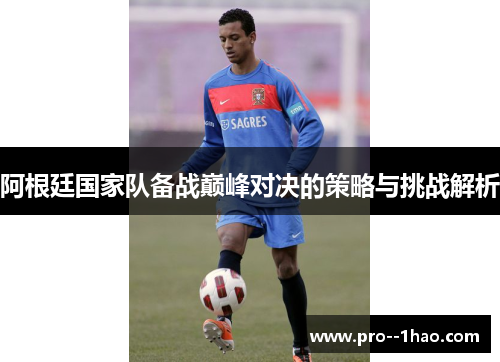 阿根廷国家队备战巅峰对决的策略与挑战解析
