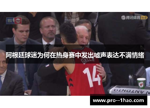 阿根廷球迷为何在热身赛中发出嘘声表达不满情绪