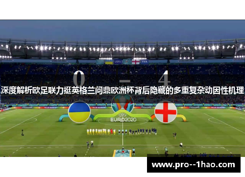 深度解析欧足联力挺英格兰问鼎欧洲杯背后隐藏的多重复杂动因性机理 深度解析欧足联力挺英格兰问鼎欧洲杯背后隐藏的多重复杂动因性机理