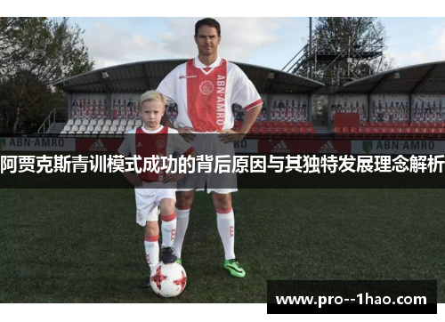 阿贾克斯青训模式成功的背后原因与其独特发展理念解析 阿贾克斯青训模式成功的背后原因与其独特发展理念解析