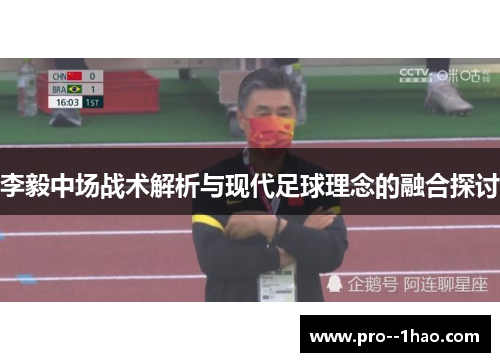 李毅中场战术解析与现代足球理念的融合探讨