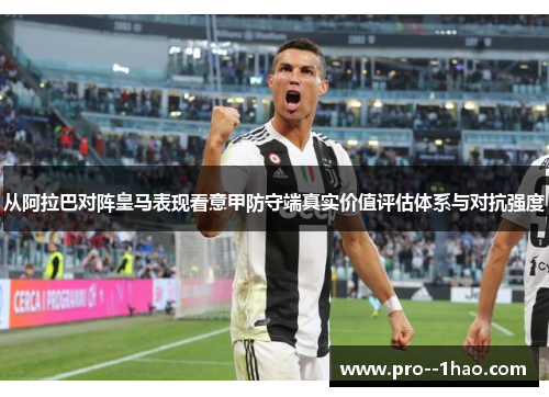 从阿拉巴对阵皇马表现看意甲防守端真实价值评估体系与对抗强度 从阿拉巴对阵皇马表现看意甲防守端真实价值评估体系与对抗强度