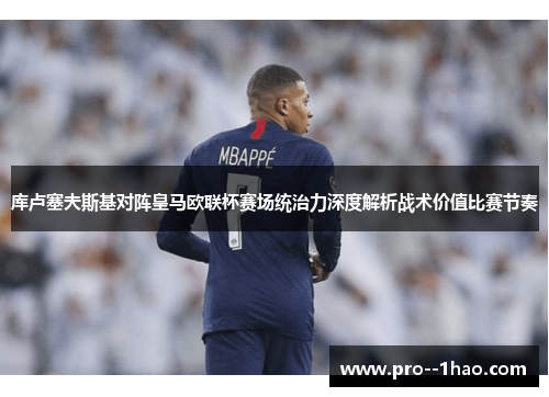 库卢塞夫斯基对阵皇马欧联杯赛场统治力深度解析战术价值比赛节奏