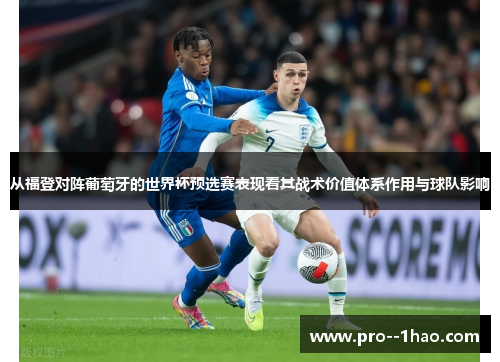 从福登对阵葡萄牙的世界杯预选赛表现看其战术价值体系作用与球队影响