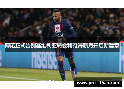 博诺正式告别塞维利亚转会利雅得新月开启新篇章